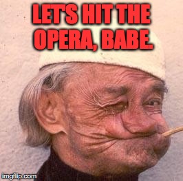 LET'S HIT THE OPERA, BABE. | made w/ Imgflip meme maker