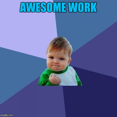 Success Kid Meme | AWESOME WORK | image tagged in memes,success kid | made w/ Imgflip meme maker