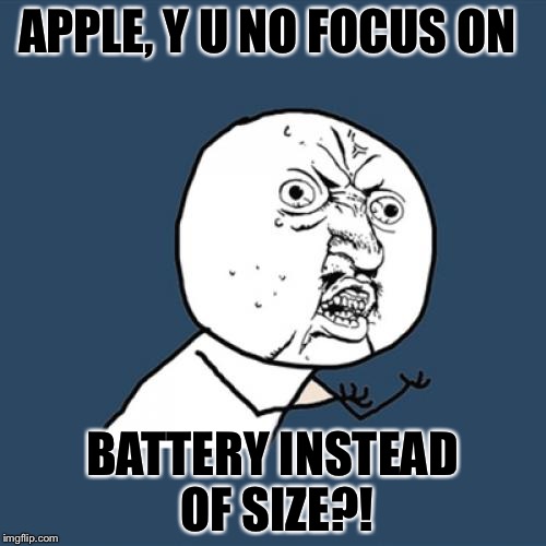 Y U No Meme | APPLE, Y U NO FOCUS ON; BATTERY INSTEAD OF SIZE?! | image tagged in memes,y u no,apple,battery | made w/ Imgflip meme maker