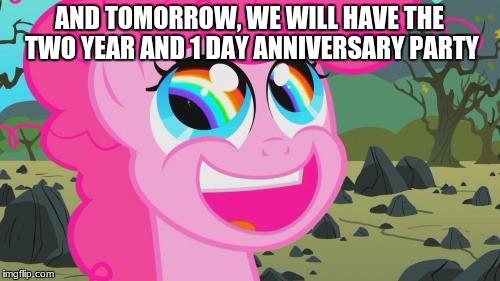 double rainbow | AND TOMORROW, WE WILL HAVE THE TWO YEAR AND 1 DAY ANNIVERSARY PARTY | image tagged in double rainbow | made w/ Imgflip meme maker