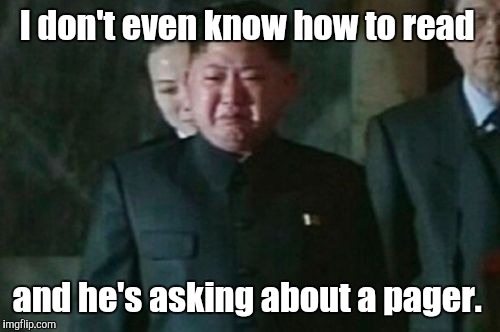 I don't even know how to read and he's asking about a pager. | made w/ Imgflip meme maker
