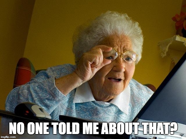 Grandma Finds The Internet Meme | NO ONE TOLD ME ABOUT THAT? | image tagged in memes,grandma finds the internet | made w/ Imgflip meme maker