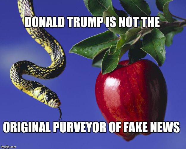 Serpent & The Apple |  DONALD TRUMP IS NOT THE; ORIGINAL PURVEYOR OF FAKE NEWS | image tagged in serpent  the apple | made w/ Imgflip meme maker