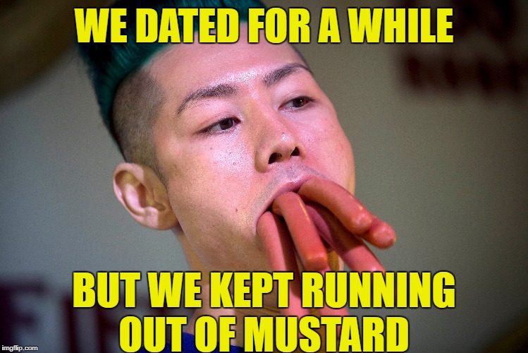 WE DATED FOR A WHILE BUT WE KEPT RUNNING OUT OF MUSTARD | made w/ Imgflip meme maker