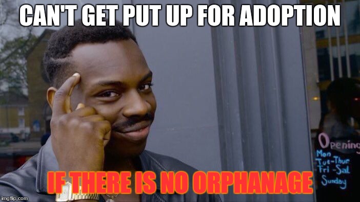 *turns on flamethrower* | CAN'T GET PUT UP FOR ADOPTION; IF THERE IS NO ORPHANAGE | image tagged in memes,roll safe think about it,funny,burn,orphanage,stop reading the tags | made w/ Imgflip meme maker