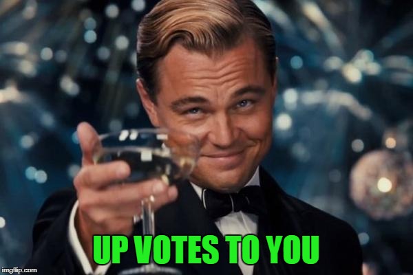 Leonardo Dicaprio Cheers Meme | UP VOTES TO YOU | image tagged in memes,leonardo dicaprio cheers | made w/ Imgflip meme maker