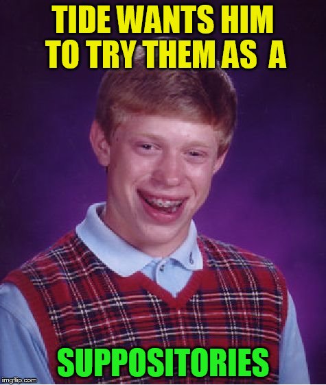 Bad Luck Brian Meme | TIDE WANTS HIM TO TRY THEM AS  A SUPPOSITORIES | image tagged in memes,bad luck brian | made w/ Imgflip meme maker