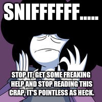 Annoyed Pelo | SNIFFFFFF..... STOP IT, GET SOME FREAKING HELP AND STOP READING THIS CRAP, IT'S POINTLESS AS HECK. | image tagged in sr pelo,depressing,pointless,stop reading the tags | made w/ Imgflip meme maker