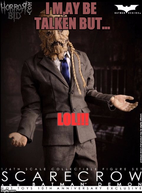 ScareCrow Talk! | I M,AY BE TALKEN BUT... LOL!!! | image tagged in scarecrow talk | made w/ Imgflip meme maker