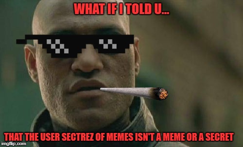 WHAT IF I TOLD U... THAT THE USER SECTREZ OF MEMES ISN'T A MEME OR A SECRET | image tagged in what if i told you,secret,memes,imgflip users | made w/ Imgflip meme maker