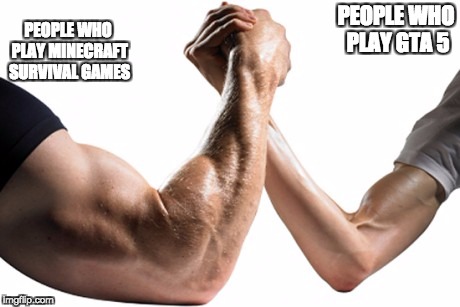 Strong Vs. Weak | PEOPLE WHO PLAY MINECRAFT SURVIVAL GAMES; PEOPLE WHO PLAY GTA 5 | image tagged in strong vs weak | made w/ Imgflip meme maker