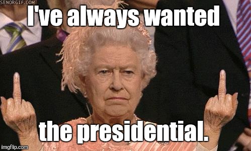 I've always wanted the presidential. | made w/ Imgflip meme maker
