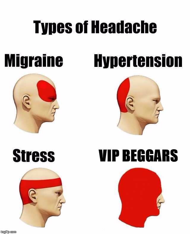 VIP Beggars in Crossfire. | VIP BEGGARS | image tagged in types of headaches,migraine,hypertension,stress,crossfire,crossfire memes | made w/ Imgflip meme maker