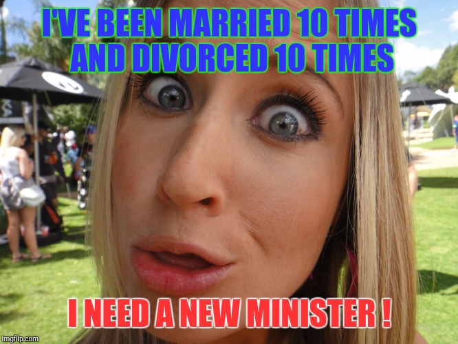 Identify The Problem ! | I'VE BEEN MARRIED 10 TIMES AND DIVORCED 10 TIMES; I NEED A NEW MINISTER ! | image tagged in memes,dumb blonde | made w/ Imgflip meme maker