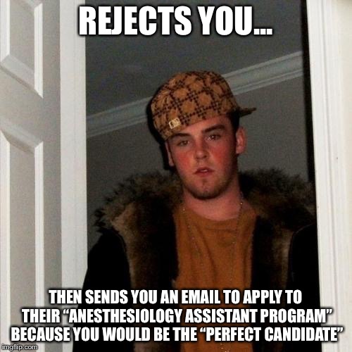 Scumbag Steve Meme | REJECTS YOU... THEN SENDS YOU AN EMAIL TO APPLY TO THEIR “ANESTHESIOLOGY ASSISTANT PROGRAM” BECAUSE YOU WOULD BE THE “PERFECT CANDIDATE” | image tagged in memes,scumbag steve | made w/ Imgflip meme maker