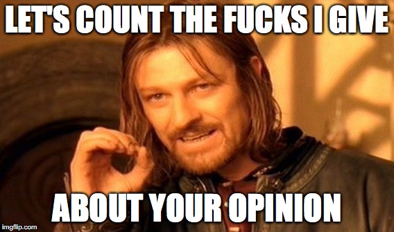 One Does Not Simply Meme | LET'S COUNT THE FUCKS I GIVE; ABOUT YOUR OPINION | image tagged in memes,one does not simply | made w/ Imgflip meme maker