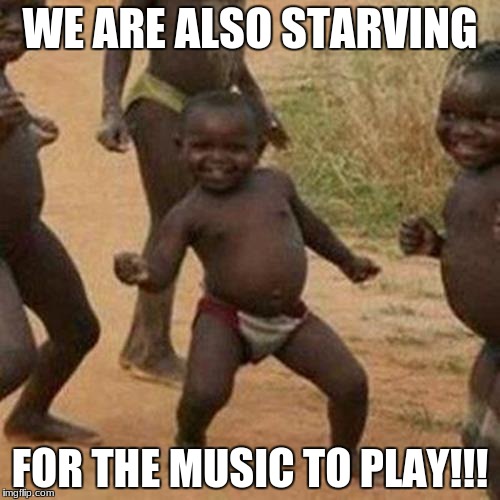 Feed music | WE ARE ALSO STARVING; FOR THE MUSIC TO PLAY!!! | image tagged in memes,third world success kid,music,dance,funny | made w/ Imgflip meme maker