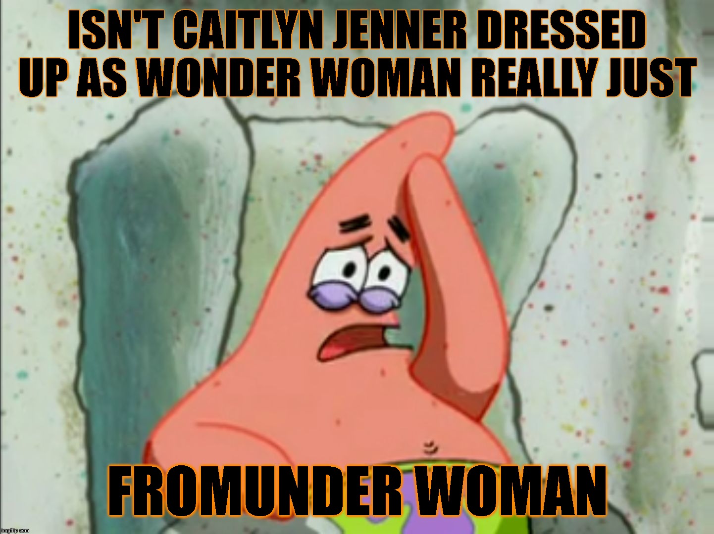 Homme Les Dew Formage | ISN'T CAITLYN JENNER DRESSED UP AS WONDER WOMAN REALLY JUST; FROMUNDER WOMAN | image tagged in patrick star,spongebob,caitlyn jenner,bruce jenner,wonder woman,justice league | made w/ Imgflip meme maker
