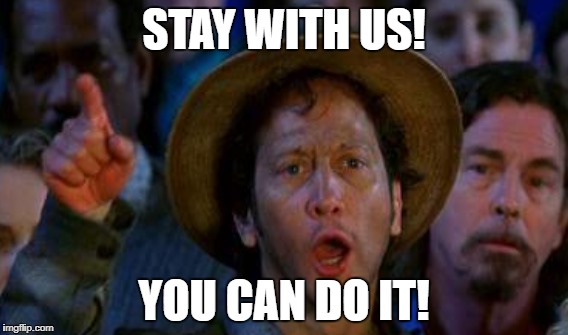 STAY WITH US! YOU CAN DO IT! | made w/ Imgflip meme maker