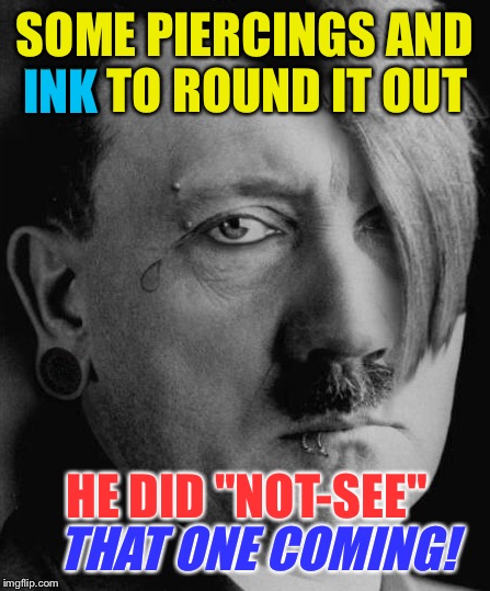 SOME PIERCINGS AND INK TO ROUND IT OUT HE DID "NOT-SEE" INK THAT ONE COMING! | made w/ Imgflip meme maker