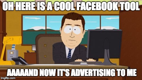 Aaaaand Its Gone Meme | OH HERE IS A COOL FACEBOOK TOOL; AAAAAND NOW IT'S ADVERTISING TO ME | image tagged in memes,aaaaand its gone | made w/ Imgflip meme maker