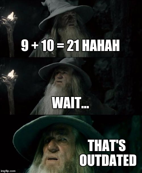 Confused Gandalf | 9 + 10 = 21 HAHAH; WAIT... THAT'S OUTDATED | image tagged in memes,confused gandalf | made w/ Imgflip meme maker
