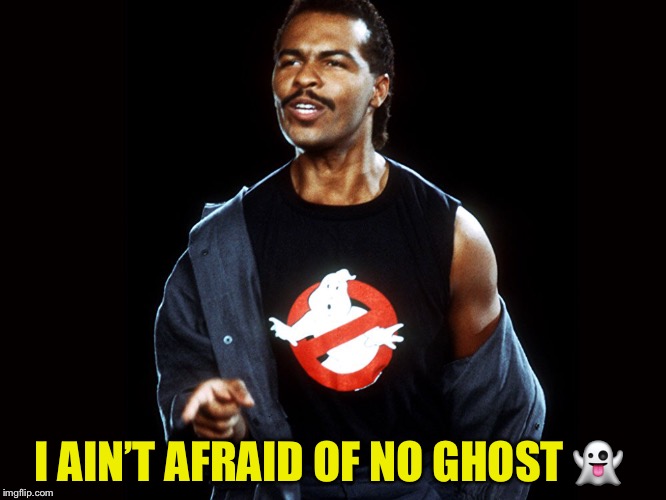 I AIN’T AFRAID OF NO GHOST  | made w/ Imgflip meme maker