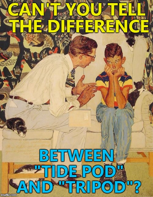 You really shouldn't eat either... :) | CAN'T YOU TELL THE DIFFERENCE; BETWEEN "TIDE POD" AND "TRIPOD"? | image tagged in memes,the probelm is,the problem is,tide pod challenge,tripod | made w/ Imgflip meme maker