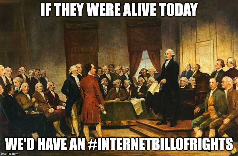 IF THEY WERE ALIVE TODAY; WE'D HAVE AN #INTERNETBILLOFRIGHTS | made w/ Imgflip meme maker