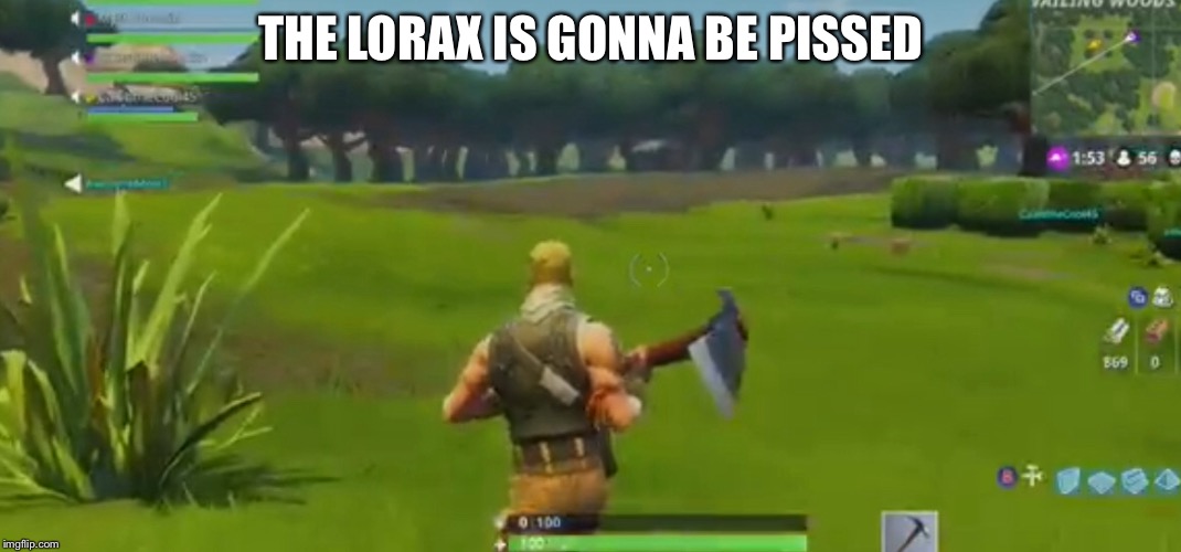THE LORAX IS GONNA BE PISSED | image tagged in fortnite,the lorax | made w/ Imgflip meme maker
