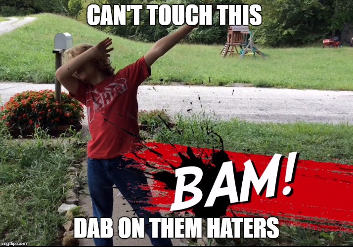 Dab | CAN'T TOUCH THIS; DAB ON THEM HATERS | image tagged in dab | made w/ Imgflip meme maker
