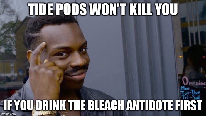 Roll Safe Think About It Meme | TIDE PODS WON’T KILL YOU IF YOU DRINK THE BLEACH ANTIDOTE FIRST | image tagged in memes,roll safe think about it | made w/ Imgflip meme maker