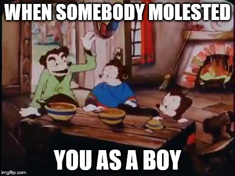 ´´Uncle,no!´´ | WHEN SOMEBODY MOLESTED; YOU AS A BOY | image tagged in somebody touche my spaghett | made w/ Imgflip meme maker