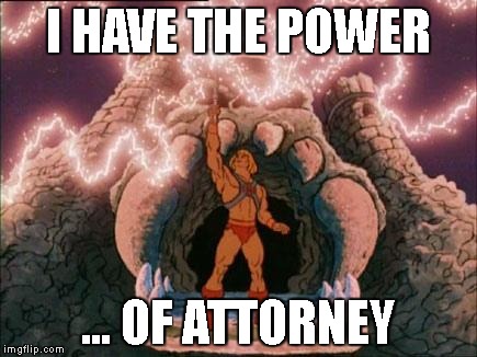 he-man | I HAVE THE POWER; ... OF ATTORNEY | image tagged in he-man | made w/ Imgflip meme maker