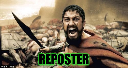 Sparta Leonidas Meme | REPOSTER | image tagged in memes,sparta leonidas | made w/ Imgflip meme maker