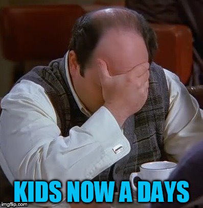 KIDS NOW A DAYS | made w/ Imgflip meme maker