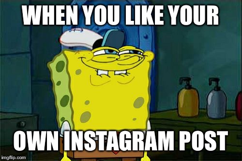 Don't You Squidward | WHEN YOU LIKE YOUR; OWN INSTAGRAM POST | image tagged in memes,dont you squidward | made w/ Imgflip meme maker