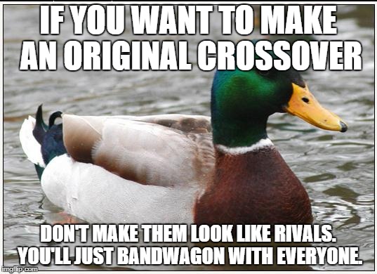 Striving for originality | IF YOU WANT TO MAKE AN ORIGINAL CROSSOVER; DON'T MAKE THEM LOOK LIKE RIVALS. YOU'LL JUST BANDWAGON WITH EVERYONE. | image tagged in memes,actual advice mallard | made w/ Imgflip meme maker