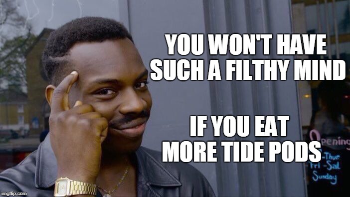 Roll Safe Think About It Meme | YOU WON'T HAVE SUCH A FILTHY MIND IF YOU EAT MORE TIDE PODS | image tagged in memes,roll safe think about it | made w/ Imgflip meme maker