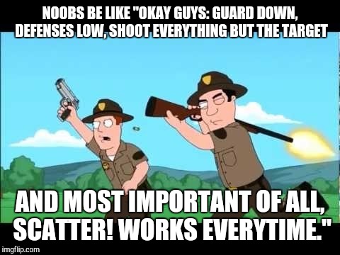 Noob Nation | NOOBS BE LIKE "OKAY GUYS: GUARD DOWN, DEFENSES LOW, SHOOT EVERYTHING BUT THE TARGET; AND MOST IMPORTANT OF ALL, SCATTER! WORKS EVERYTIME." | image tagged in noob overwatch teammates,noobs,be like,gaming,memes,video games | made w/ Imgflip meme maker