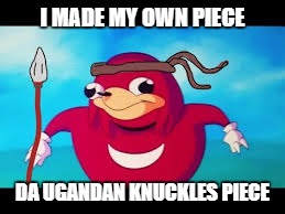 I MADE MY OWN PIECE DA UGANDAN KNUCKLES PIECE | made w/ Imgflip meme maker