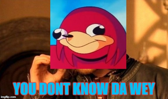 you dont know da way | YOU DONT KNOW DA WEY | image tagged in memes,one does not simply | made w/ Imgflip meme maker