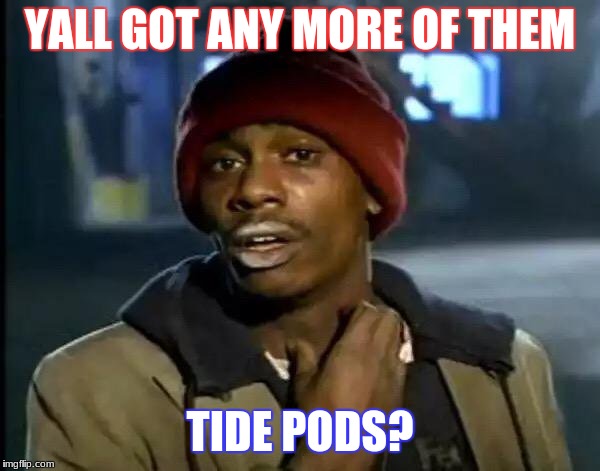 Y'all Got Any More Of That | YALL GOT ANY MORE OF THEM; TIDE PODS? | image tagged in memes,y'all got any more of that | made w/ Imgflip meme maker