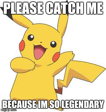 Pokemon | PLEASE CATCH ME; BECAUSE IM SO LEGENDARY | image tagged in pokemon | made w/ Imgflip meme maker