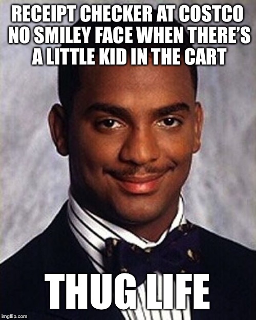 Carlton Banks Thug Life | RECEIPT CHECKER AT COSTCO NO SMILEY FACE WHEN THERE’S A LITTLE KID IN THE CART; THUG LIFE | image tagged in carlton banks thug life,memes,costco,funny | made w/ Imgflip meme maker