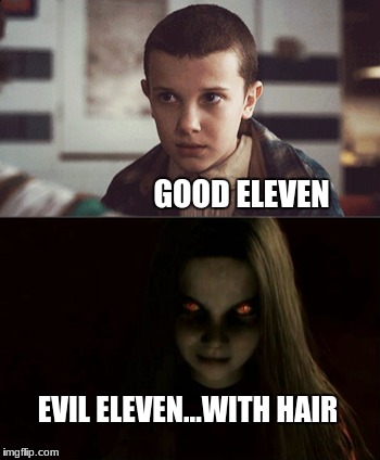 Stranger Things Eleven meme | GOOD ELEVEN; EVIL ELEVEN...WITH HAIR | image tagged in stranger things,fear,eleven | made w/ Imgflip meme maker