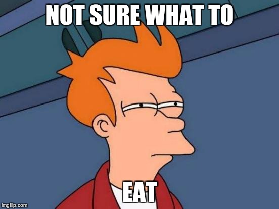 Futurama Fry Meme | NOT SURE WHAT TO; EAT | image tagged in memes,futurama fry | made w/ Imgflip meme maker