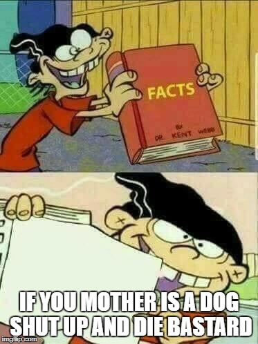 Double d facts book  | IF YOU MOTHER IS A DOG SHUT UP AND DIE BASTARD | image tagged in double d facts book | made w/ Imgflip meme maker