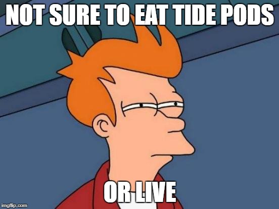 Futurama Fry Meme | NOT SURE TO EAT TIDE PODS; OR LIVE | image tagged in memes,futurama fry | made w/ Imgflip meme maker