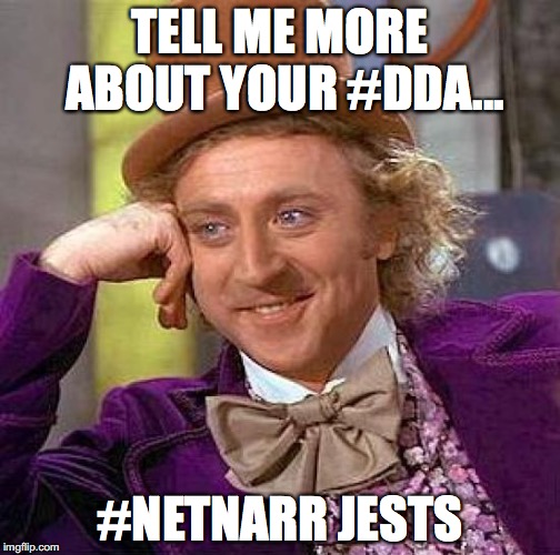 Creepy Condescending Wonka Meme | TELL ME MORE ABOUT YOUR #DDA... #NETNARR JESTS | image tagged in memes,creepy condescending wonka | made w/ Imgflip meme maker